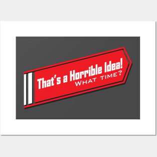 That's A Horrible Idea , What Time? Tee Tshirt Posters and Art